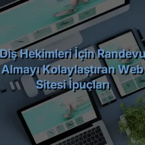 Diş Hekimleri İçin Randevu Almayı Kolaylaştıran Web Sitesi İpuçları