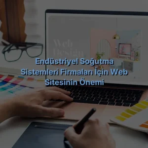 Endüstriyel Soğutma Sistemleri Firmaları İçin Web sitesinin önemi
