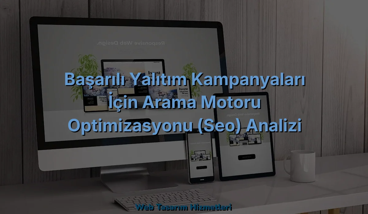 Başarılı Yalıtım Kampanyaları İçin Arama Motoru Optimizasyonu (SEO) Analizi