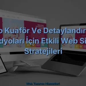 Oto Kuaför ve Detaylandırma Stüdyoları İçin Etkili Web Sitesi Stratejileri