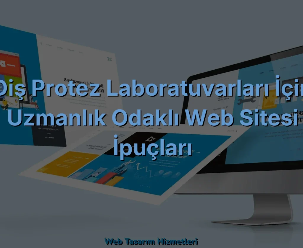 Diş Protez Laboratuvarları İçin Uzmanlık Odaklı Web Sitesi İpuçları