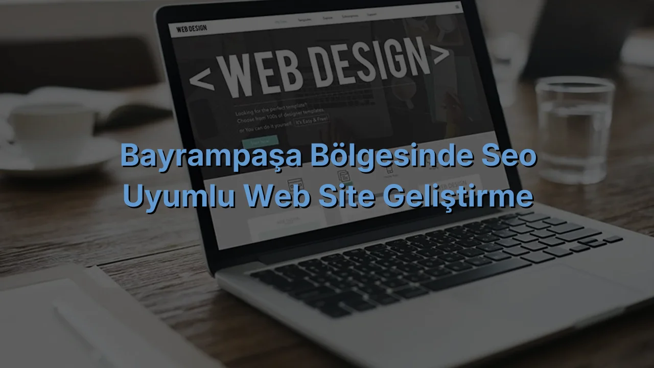 
Bayrampaşa Bölgesinde SEO Uyumlu Web Site Geliştirme
