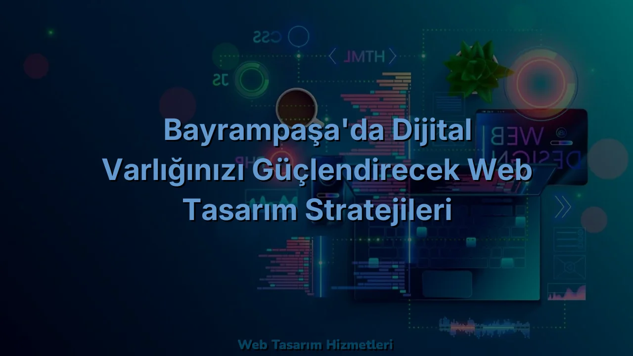 
Bayrampaşa'da Dijital Varlığınızı Güçlendirecek Web Tasarım Stratejileri
