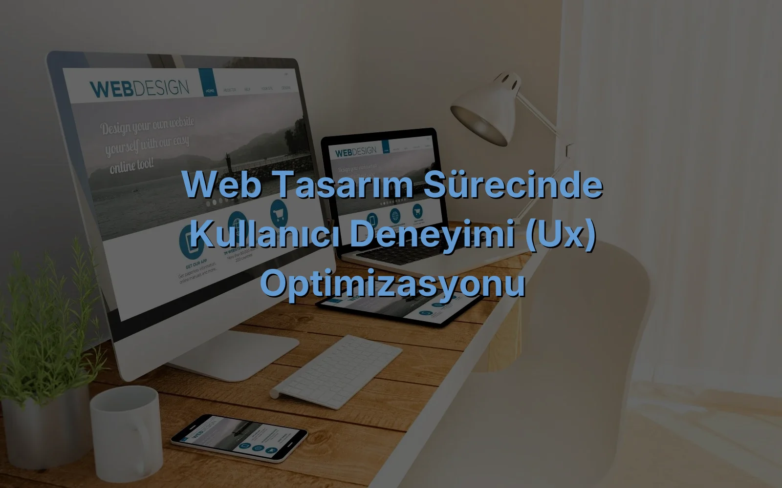 
Web Tasarım Sürecinde Kullanıcı Deneyimi (UX) Optimizasyonu
