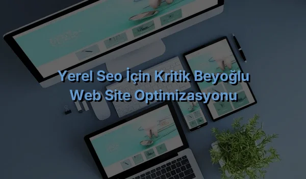 
Yerel SEO İçin Kritik Beyoğlu Web Site Optimizasyonu
