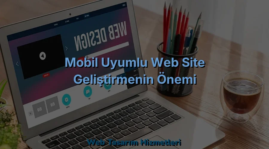 
Mobil Uyumlu Web Site Geliştirmenin Önemi
