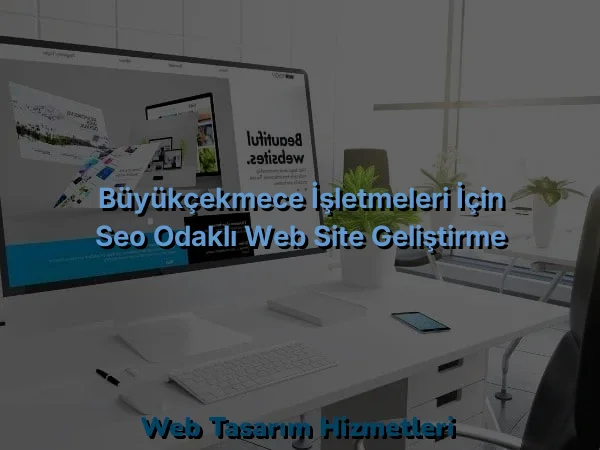 
Büyükçekmece İşletmeleri İçin SEO Odaklı Web Site Geliştirme
