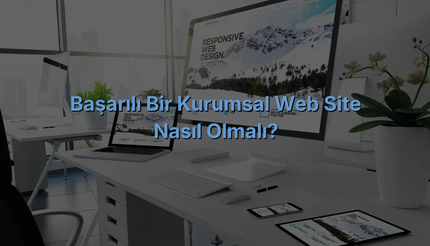 
Başarılı Bir Kurumsal Web Site Nasıl Olmalı?
