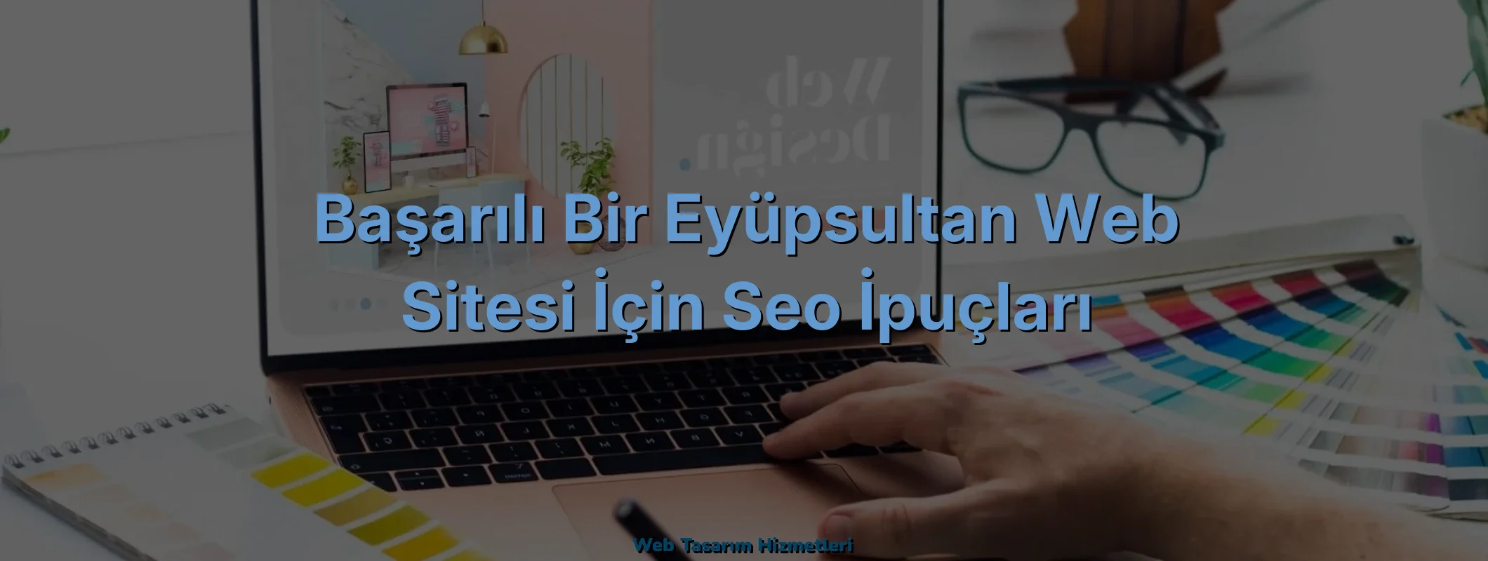 
Başarılı Bir Eyüpsultan Web Sitesi İçin SEO İpuçları
