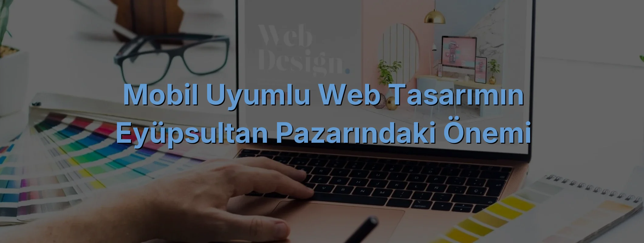 
Mobil Uyumlu Web Tasarımın Eyüpsultan Pazarındaki Önemi
