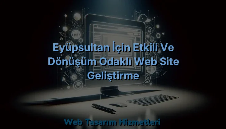 
Eyüpsultan İçin Etkili ve Dönüşüm Odaklı Web Site Geliştirme
