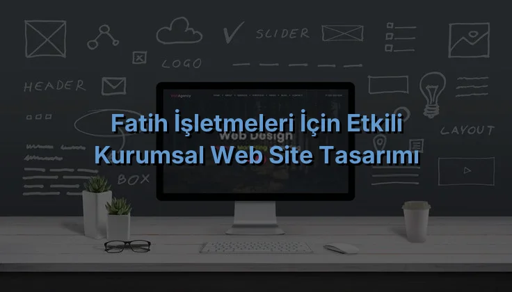 
Fatih İşletmeleri İçin Etkili Kurumsal Web Site Tasarımı
