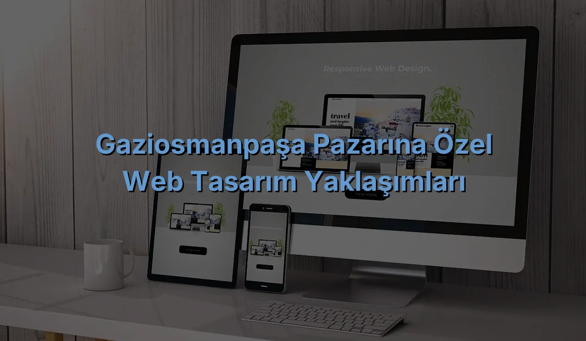 
Gaziosmanpaşa Pazarına Özel Web Tasarım Yaklaşımları
