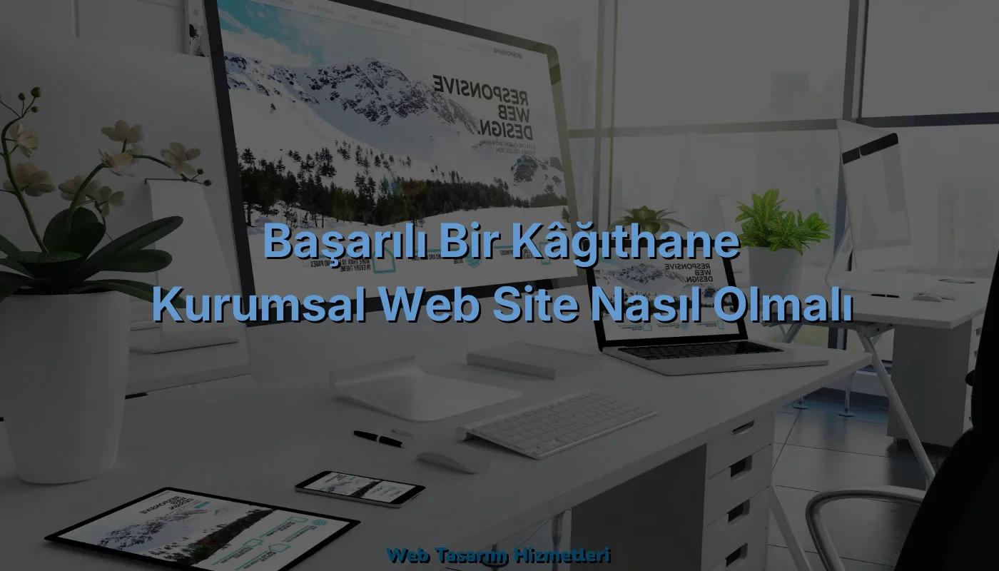 
Başarılı Bir Kâğıthane Kurumsal Web Site Nasıl Olmalı
