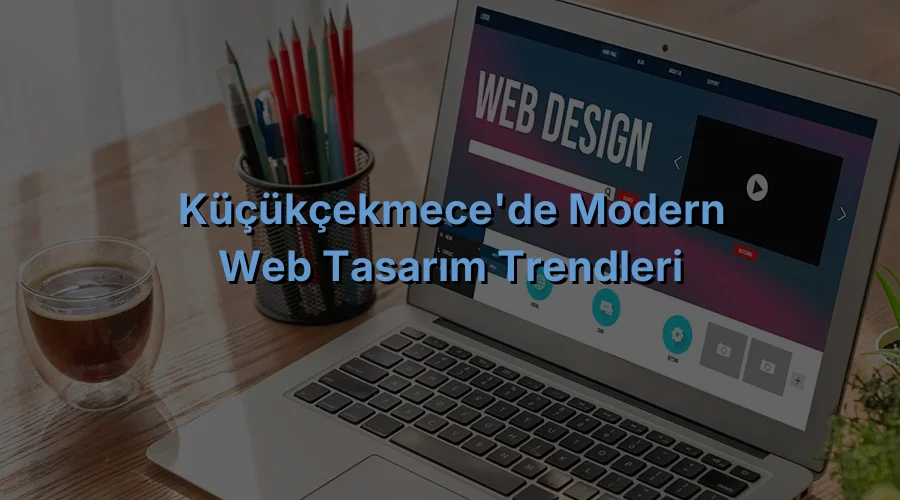 
Küçükçekmece'de Modern Web Tasarım Trendleri
