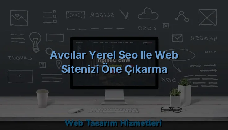 
Avcılar Yerel SEO ile Web Sitenizi Öne Çıkarma
