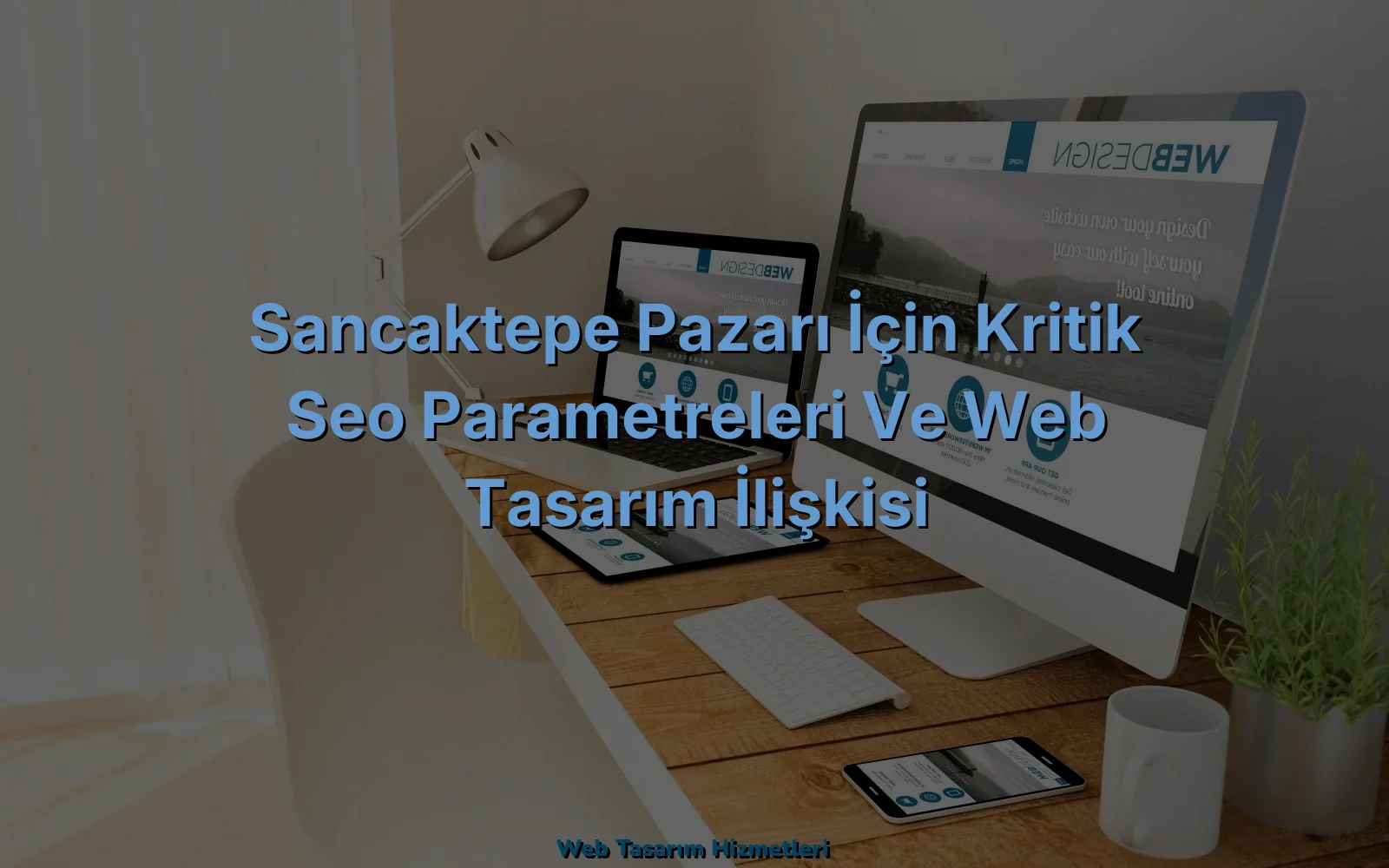 
Sancaktepe Pazarı İçin Kritik SEO Parametreleri ve Web Tasarım İlişkisi
