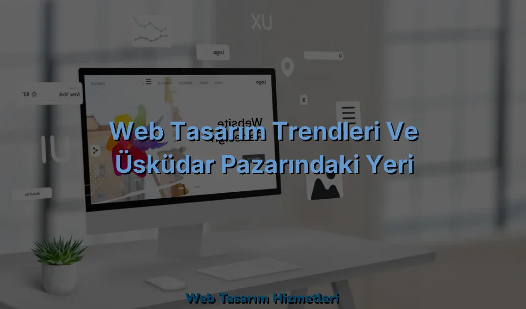 
Web Tasarım Trendleri ve Üsküdar Pazarındaki Yeri
