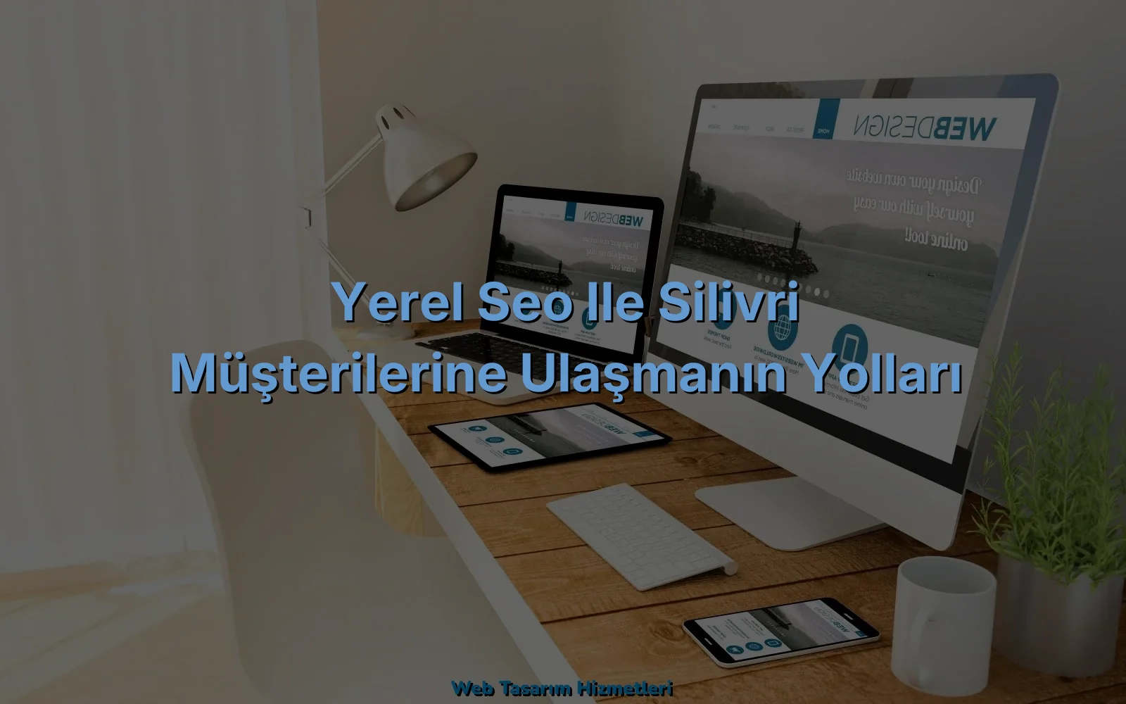 
Yerel SEO ile Silivri Müşterilerine Ulaşmanın Yolları
