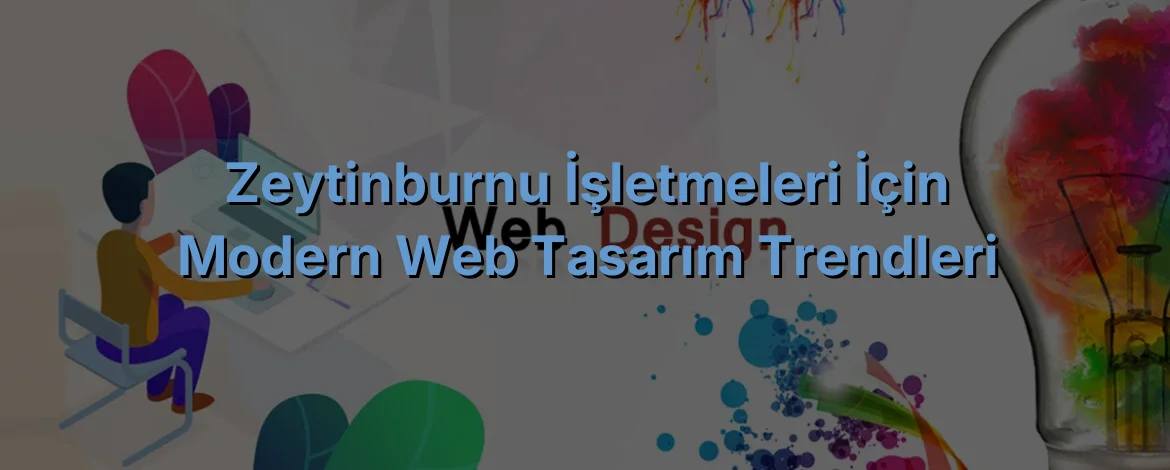
Zeytinburnu İşletmeleri İçin Modern Web Tasarım Trendleri
