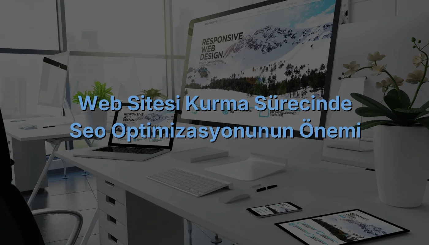
Web Sitesi Kurma Sürecinde SEO Optimizasyonunun Önemi
