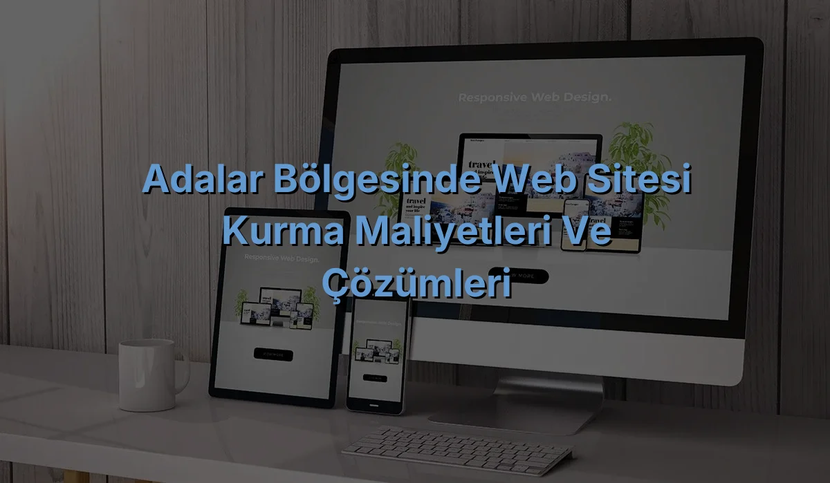 
Adalar Bölgesinde Web Sitesi Kurma Maliyetleri ve Çözümleri
