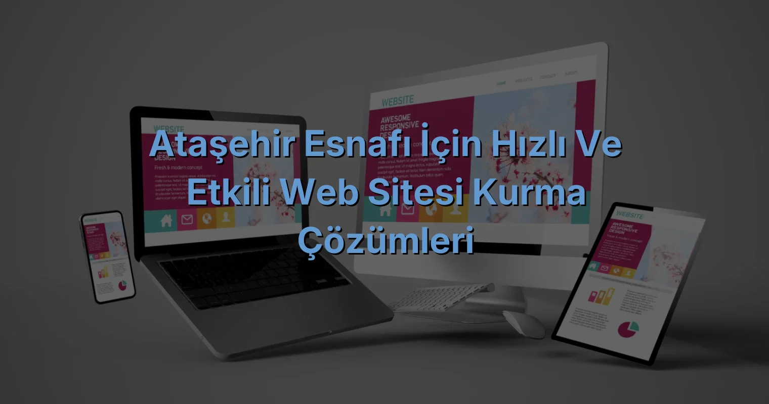 
Ataşehir Esnafı İçin Hızlı ve Etkili Web Sitesi Kurma Çözümleri
