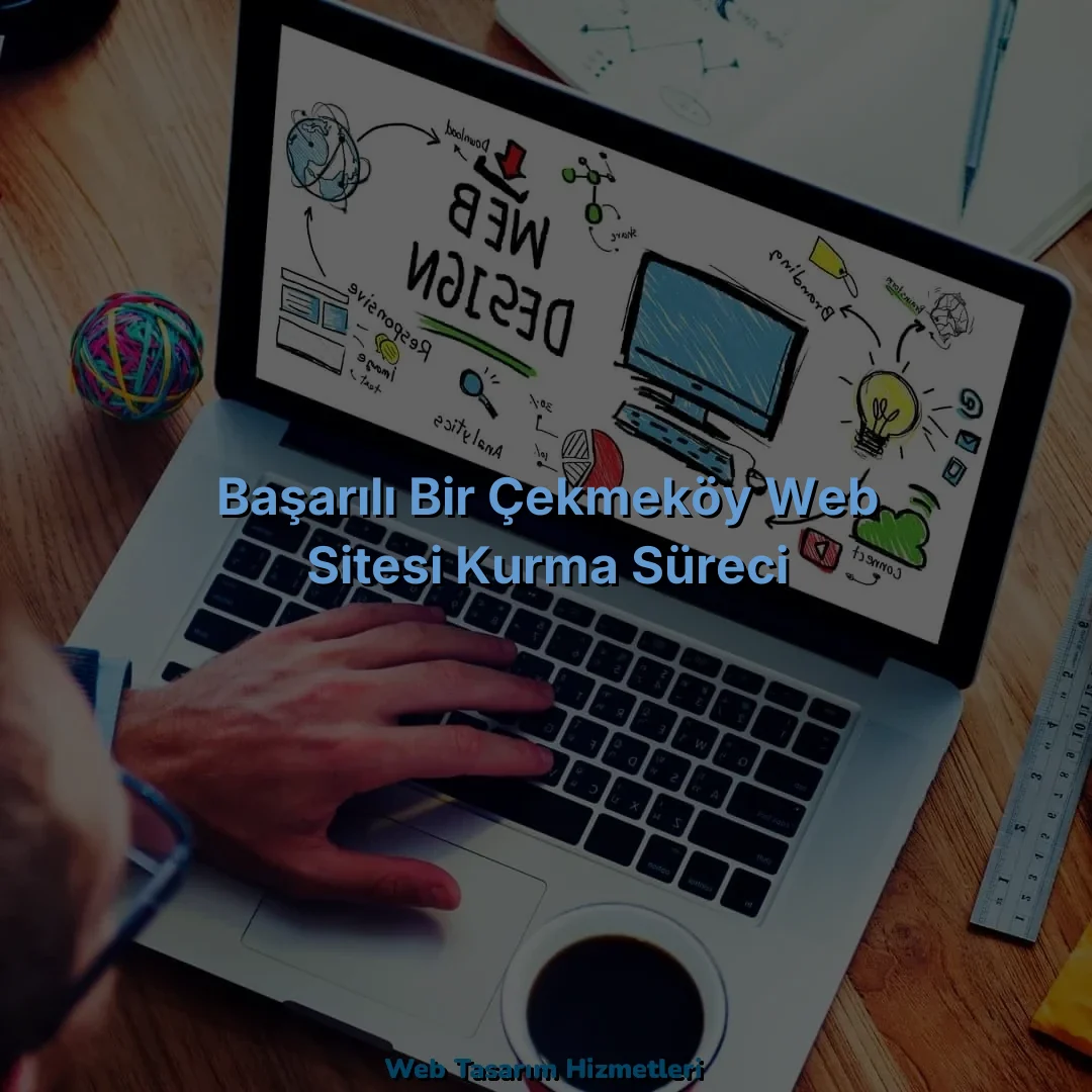 
Başarılı Bir Çekmeköy Web Sitesi Kurma Süreci
