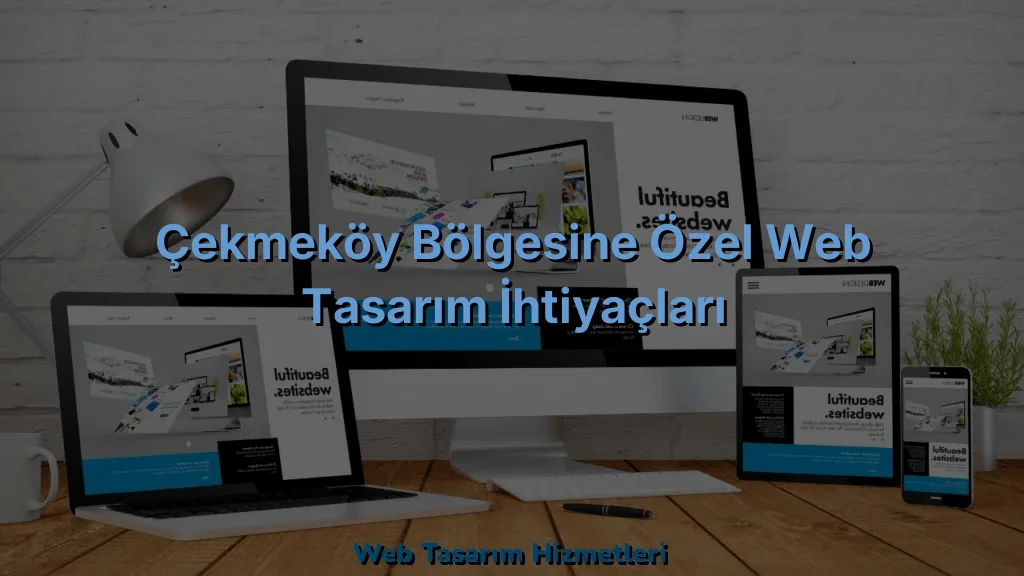 
Çekmeköy Bölgesine Özel Web Tasarım İhtiyaçları
