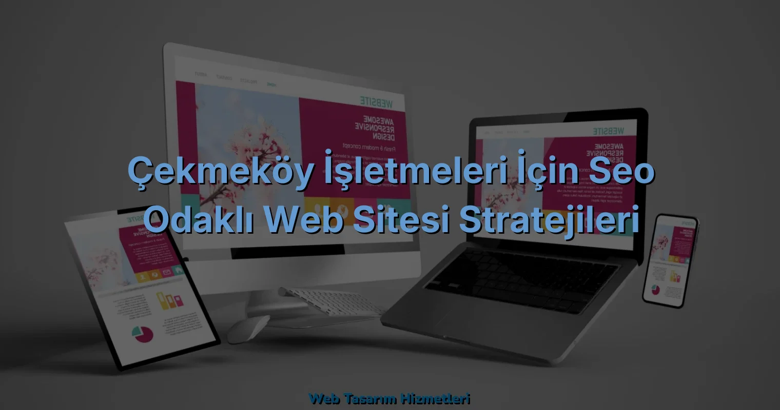 
Çekmeköy İşletmeleri İçin SEO Odaklı Web Sitesi Stratejileri
