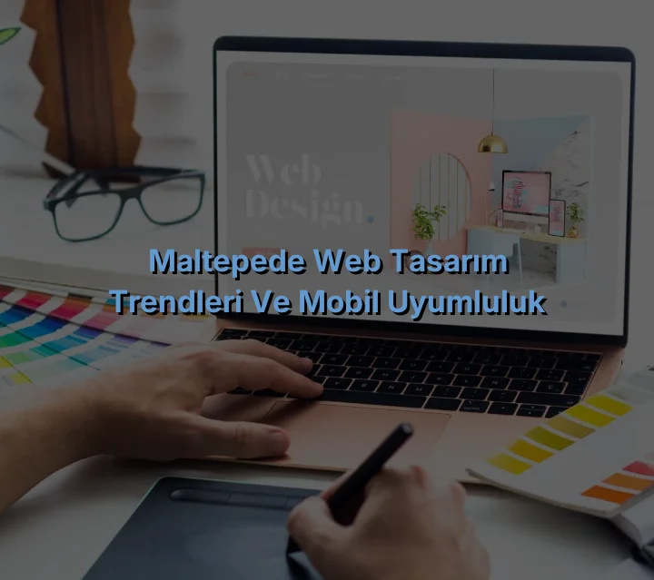
Maltepede Web Tasarım Trendleri ve Mobil Uyumluluk
