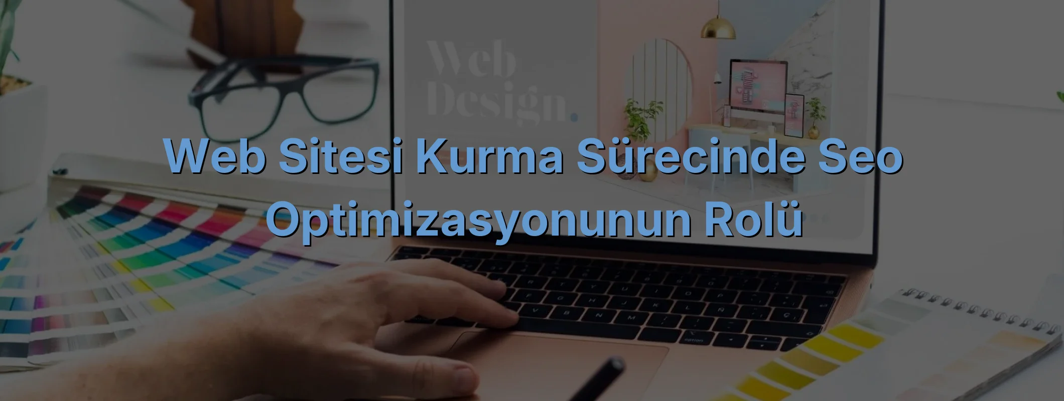 
Web Sitesi Kurma Sürecinde SEO Optimizasyonunun Rolü

