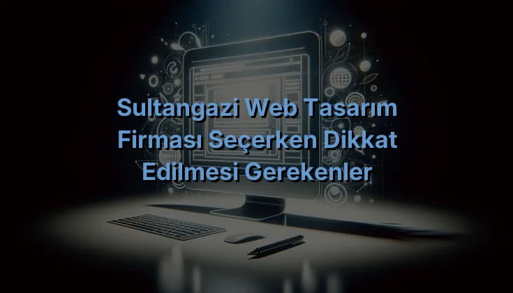 
Sultangazi Web Tasarım Firması Seçerken Dikkat Edilmesi Gerekenler
