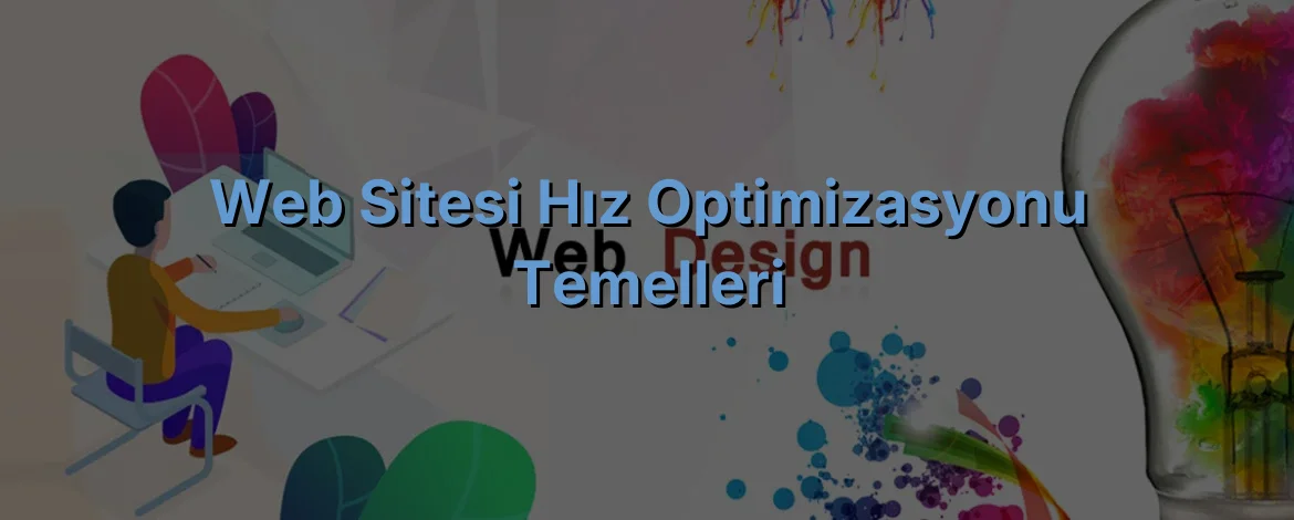 
Web Sitesi Hız Optimizasyonu Temelleri
