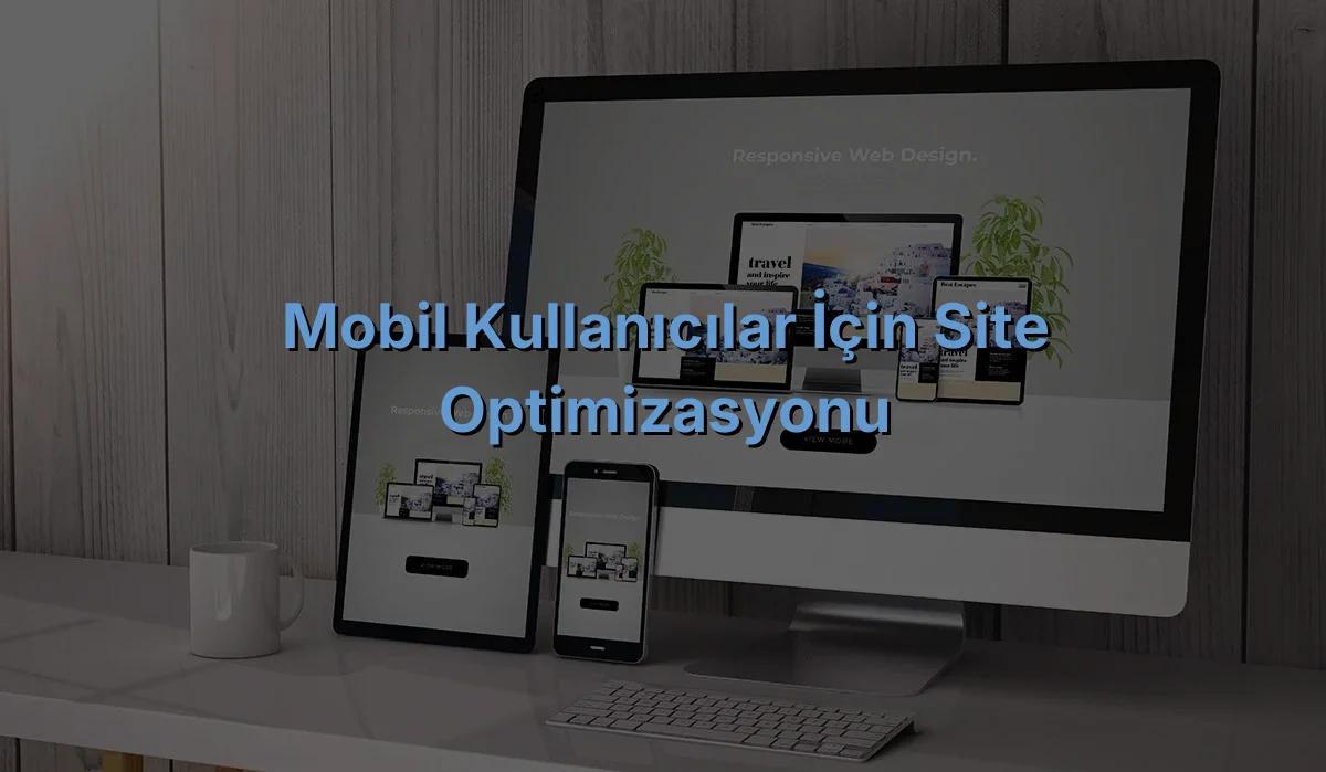 
Mobil Kullanıcılar İçin Site Optimizasyonu
