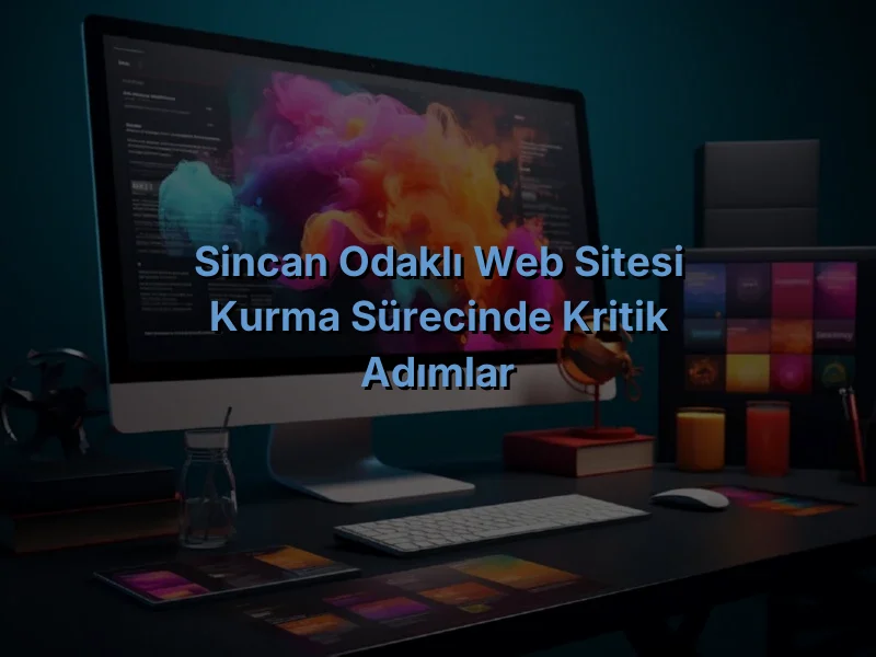
Sincan Odaklı Web Sitesi Kurma Sürecinde Kritik Adımlar
