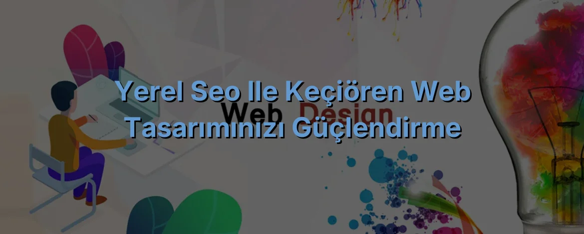 
Yerel SEO ile Keçiören Web Tasarımınızı Güçlendirme
