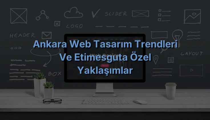 
Ankara Web Tasarım Trendleri ve Etimesguta Özel Yaklaşımlar
