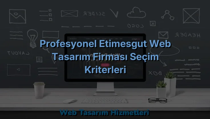 
Profesyonel Etimesgut Web Tasarım Firması Seçim Kriterleri
