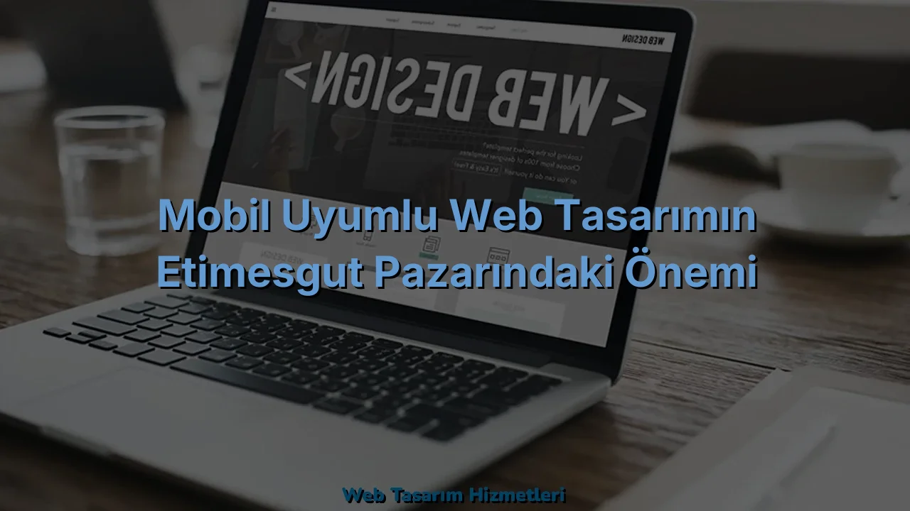 
Mobil Uyumlu Web Tasarımın Etimesgut Pazarındaki Önemi
