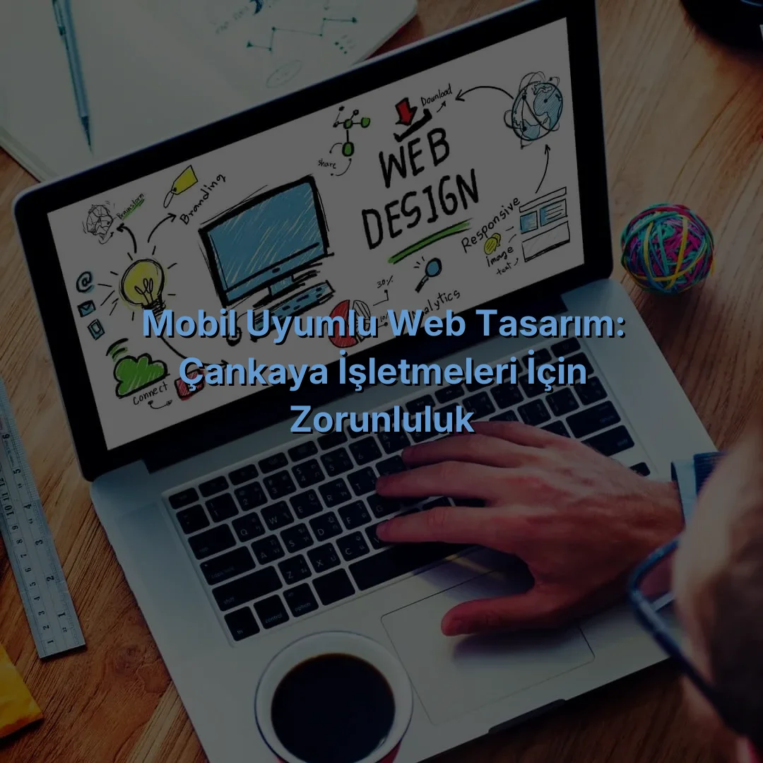 
Mobil Uyumlu Web Tasarım: Çankaya İşletmeleri İçin Zorunluluk
