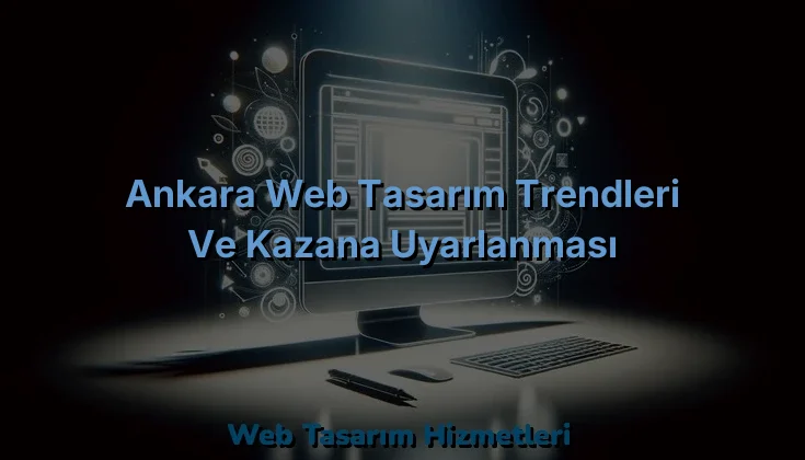 
Ankara Web Tasarım Trendleri ve Kazana Uyarlanması
