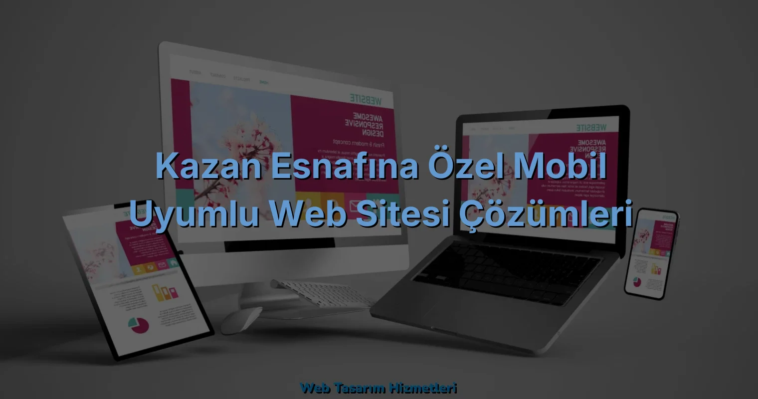 
Kazan Esnafına Özel Mobil Uyumlu Web Sitesi Çözümleri
