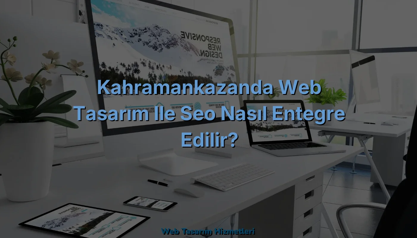 
Kahramankazanda Web Tasarım ile SEO Nasıl Entegre Edilir?
