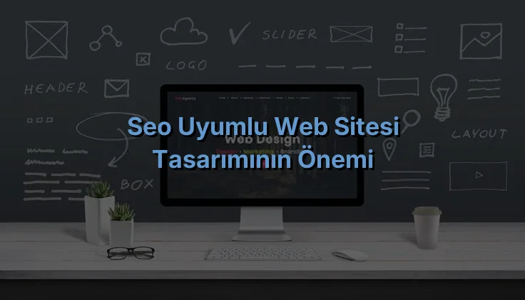 
SEO Uyumlu Web Sitesi Tasarımının Önemi
