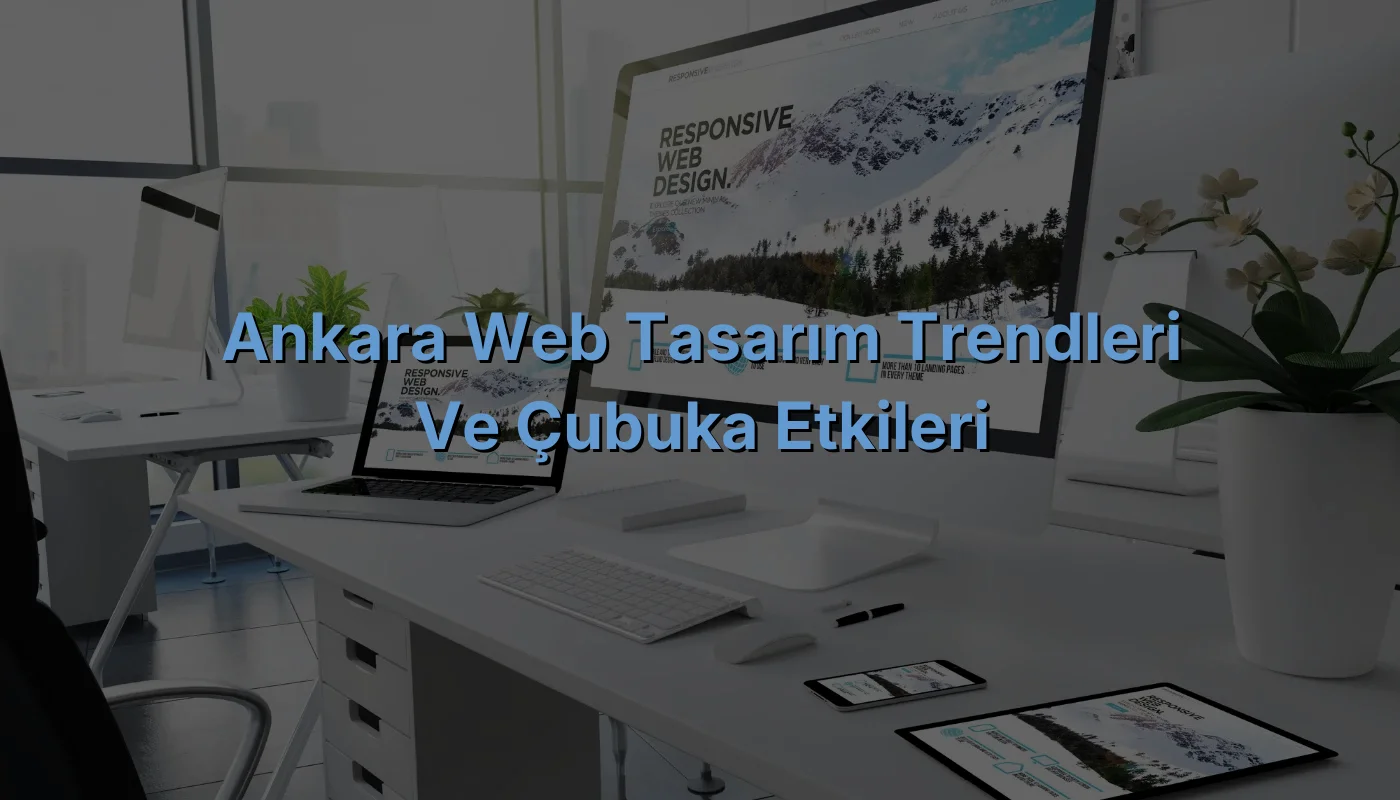 
Ankara Web Tasarım Trendleri ve Çubuka Etkileri
