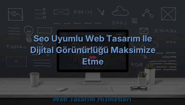 
SEO Uyumlu Web Tasarım ile Dijital Görünürlüğü Maksimize Etme
