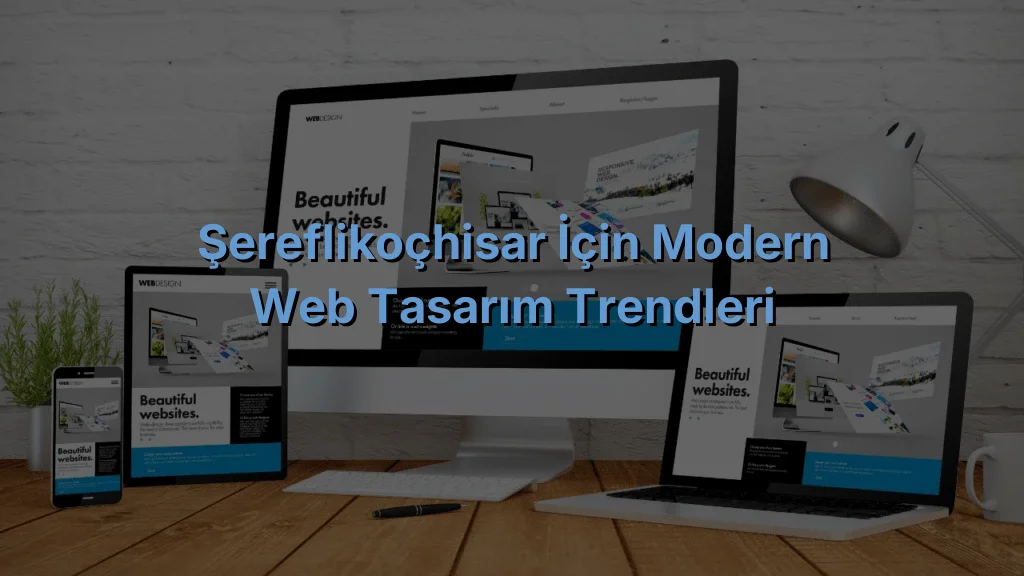 
Şereflikoçhisar İçin Modern Web Tasarım Trendleri
