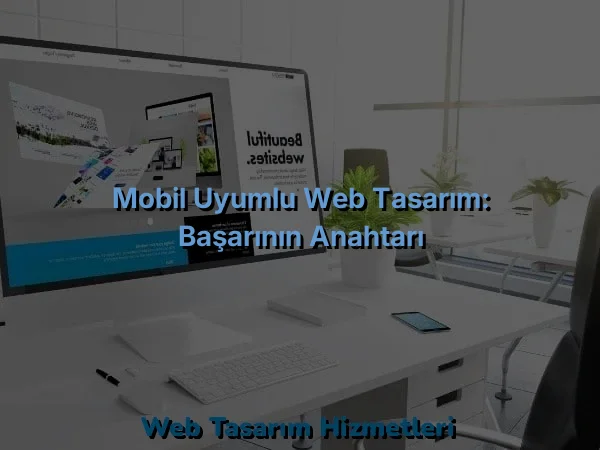 
Mobil Uyumlu Web Tasarım: Başarının Anahtarı
