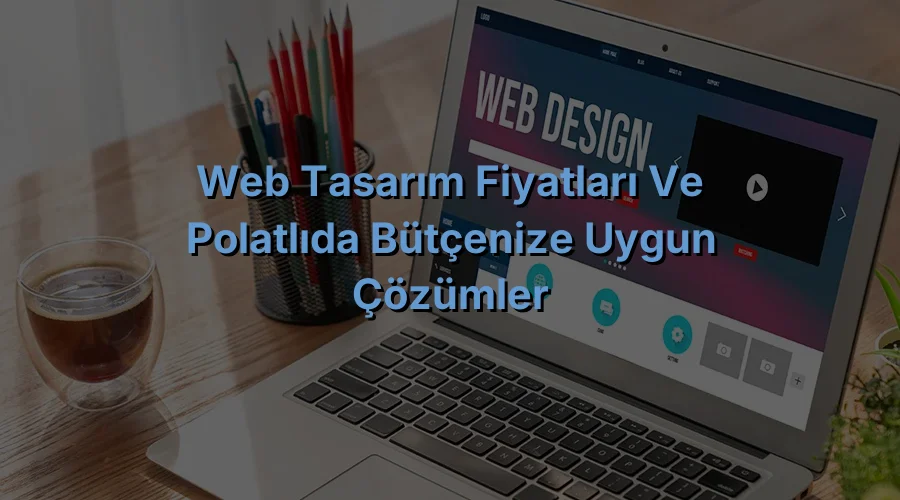 
Web Tasarım Fiyatları ve Polatlıda Bütçenize Uygun Çözümler
